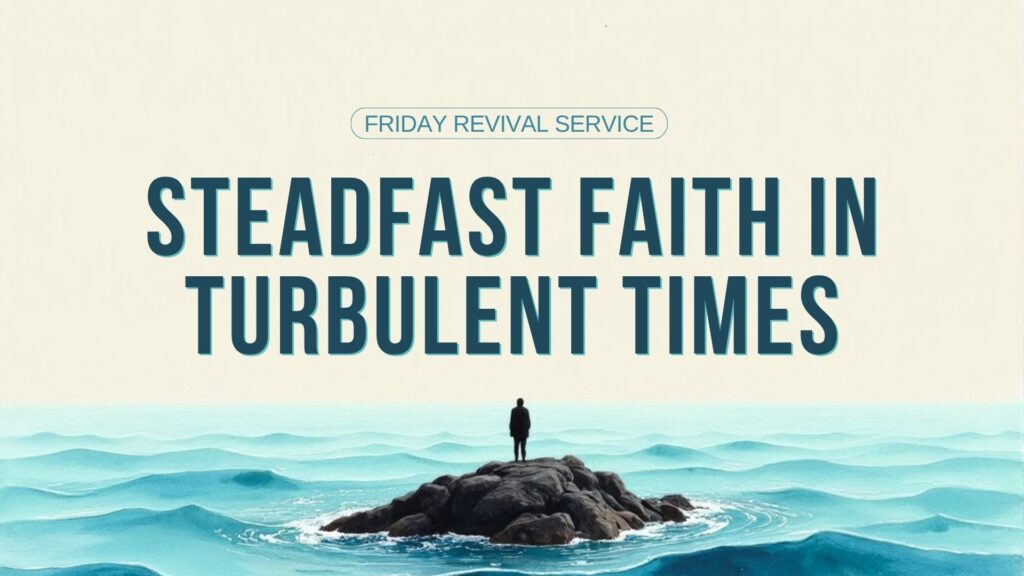Steadfast Faith in Turbulent Times (Part 1)